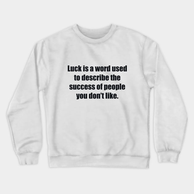 Luck is a word used to describe the success of people you don’t like Crewneck Sweatshirt by BL4CK&WH1TE 